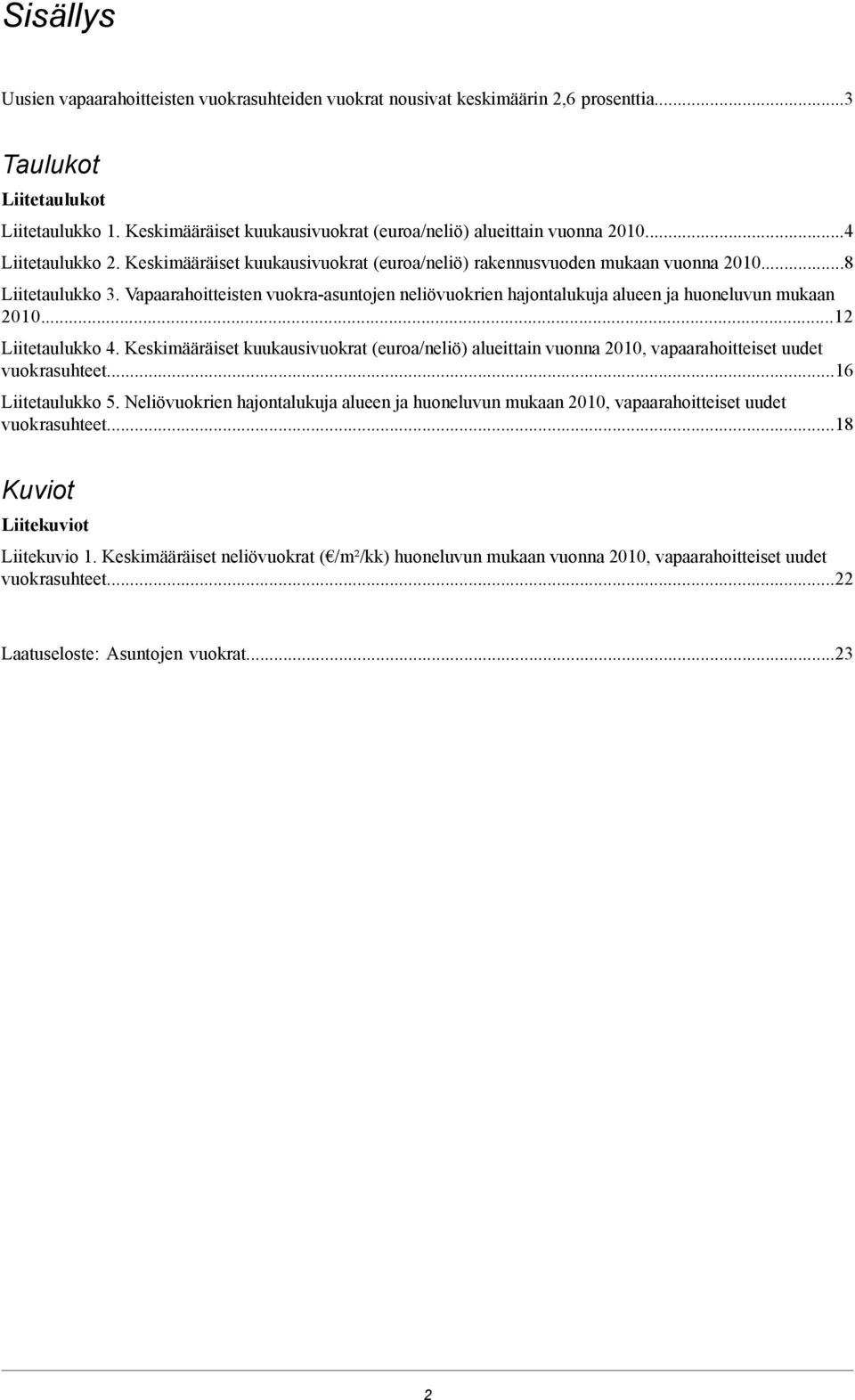 mukaan 201012 Liitetaulukko 4 Keskimääräiset kuukausivuokrat (euroa/neliö) alueittain vuonna 2010, vapaarahoitteiset uudet vuokrasuhteet16 Liitetaulukko 5 Neliövuokrien hajontalukuja alueen ja