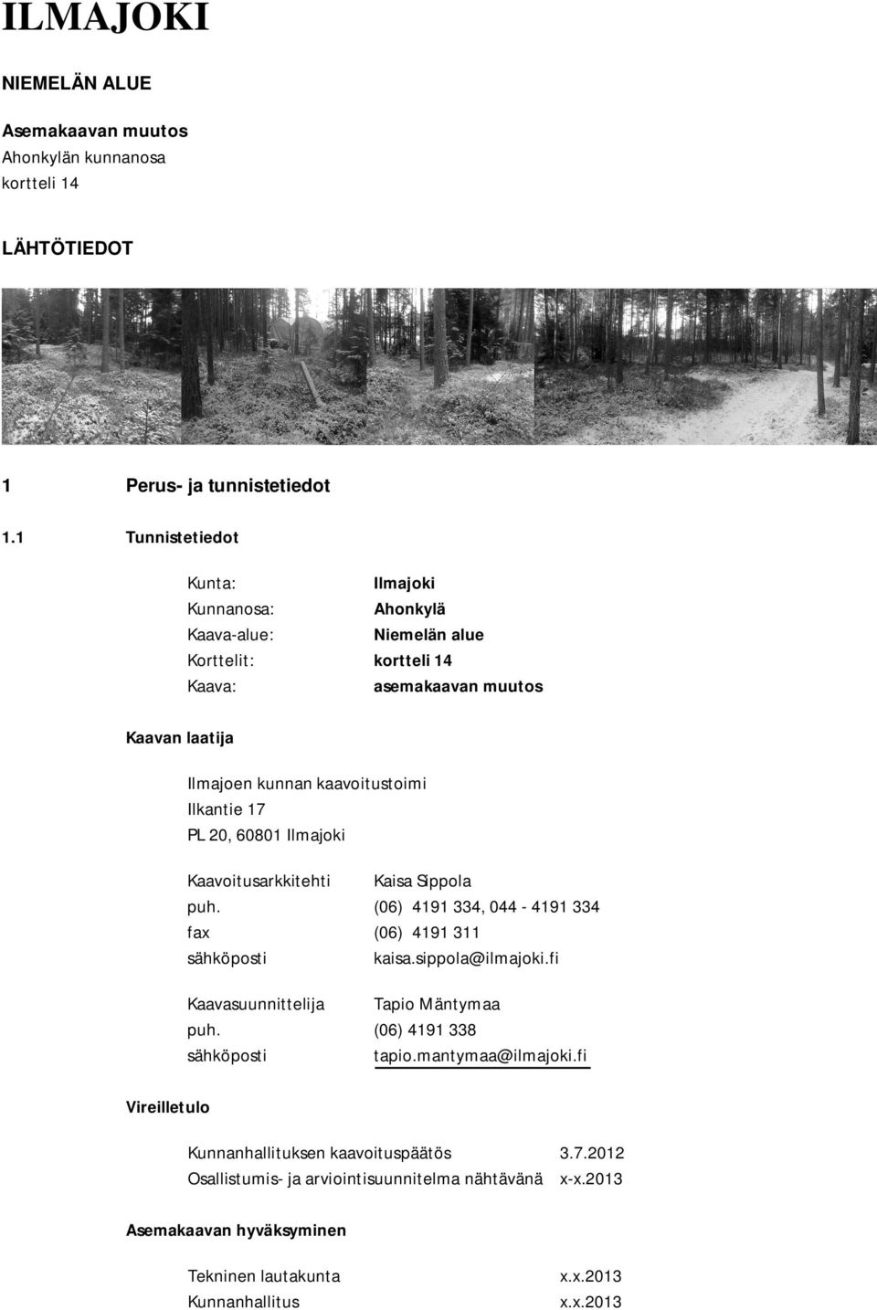 kaavoitustoimi Ilkantie 17 PL 20, 60801 Ilmajoki Kaavoitusarkkitehti Kaisa Sippola puh. (06) 4191 334, 044-4191 334 fax (06) 4191 311 sähköposti kaisa.sippola@ilmajoki.