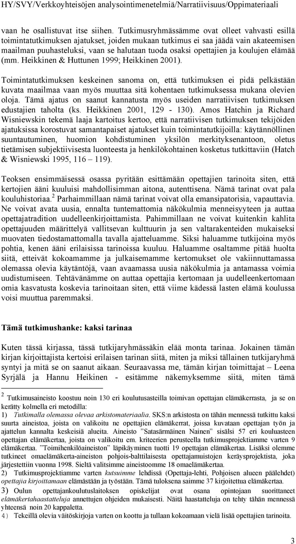 koulujen elämää (mm. Heikkinen & Huttunen 1999; Heikkinen 2001).