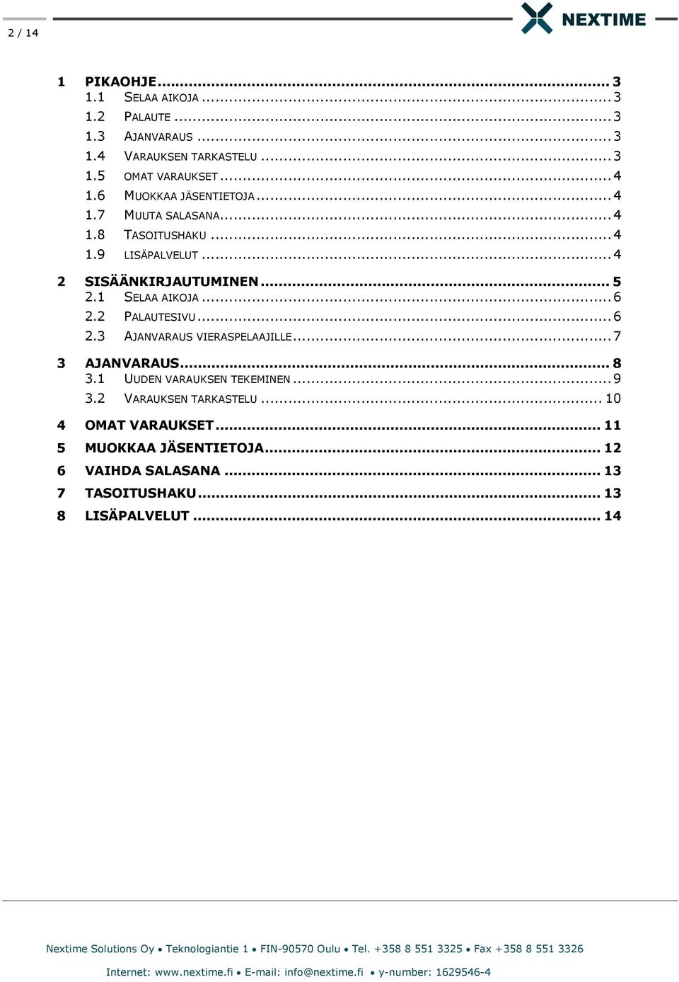 1 SELAA AIKOJA... 6 2.2 PALAUTESIVU... 6 2.3 AJANVARAUS VIERASPELAAJILLE... 7 3 AJANVARAUS... 8 3.1 UUDEN VARAUKSEN TEKEMINEN... 9 3.