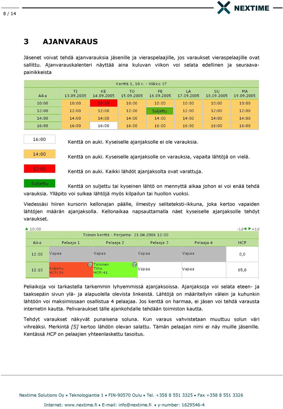 Kenttä on auki. Kaikki lähdöt ajanjaksolta ovat varattuja. Kenttä on suljettu tai kyseinen lähtö on mennyttä aikaa johon ei voi enää tehdä varauksia.