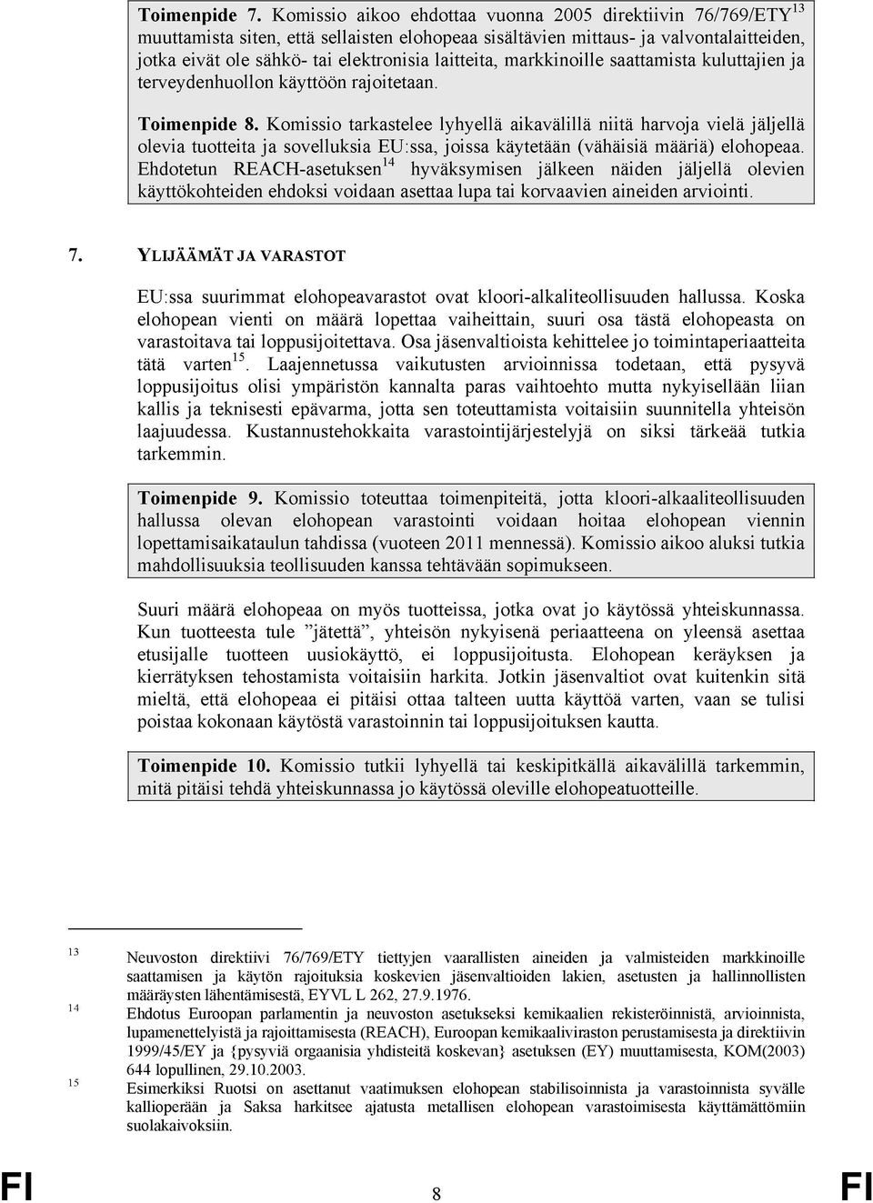 laitteita, markkinoille saattamista kuluttajien ja terveydenhuollon käyttöön rajoitetaan. Toimenpide 8.