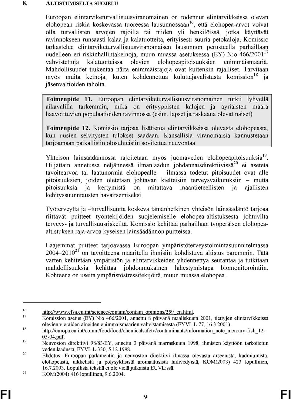 Komissio tarkastelee elintarviketurvallisuusviranomaisen lausunnon perusteella parhaillaan uudelleen eri riskinhallintakeinoja, muun muassa asetuksessa (EY) N:o 466/2001 17 vahvistettuja