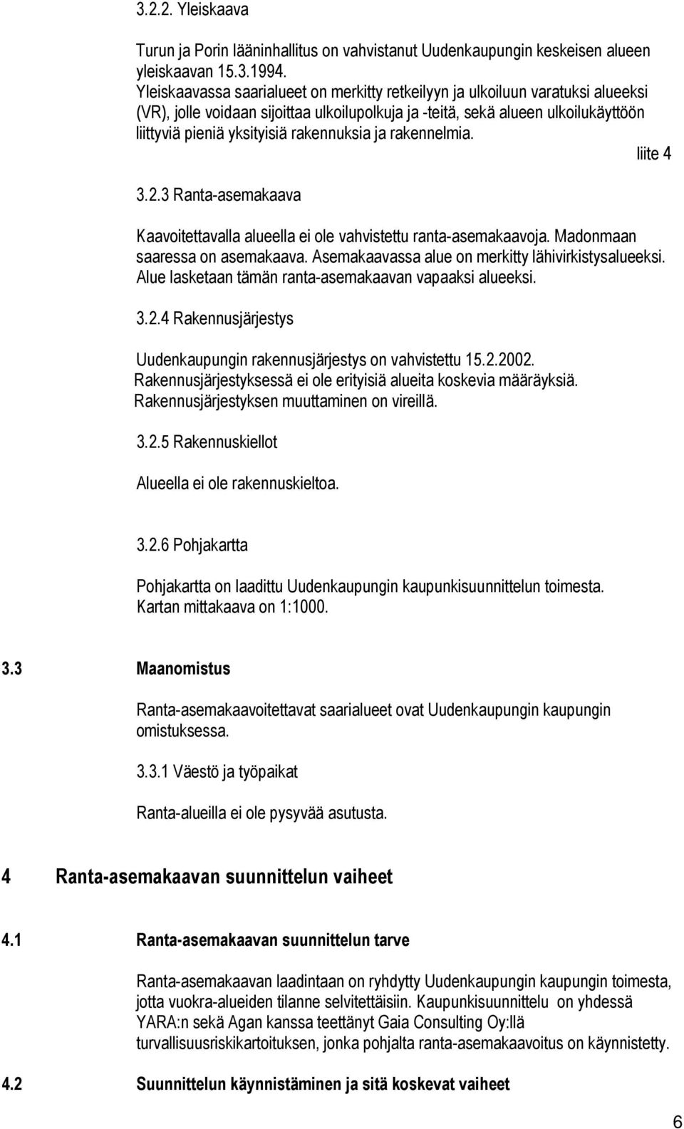 rakennuksia ja rakennelmia. liite 4 3.2.3 Ranta-asemakaava Kaavoitettavalla alueella ei ole vahvistettu ranta-asemakaavoja. Madonmaan saaressa on asemakaava.