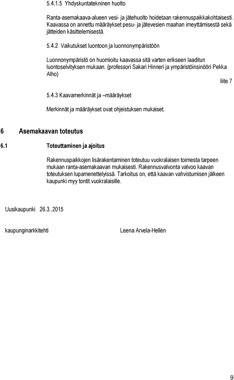2 Vaikutukset luontoon ja luonnonympäristöön Luonnonympäristö on huomioitu kaavassa sitä varten erikseen laaditun luontoselvityksen mukaan.