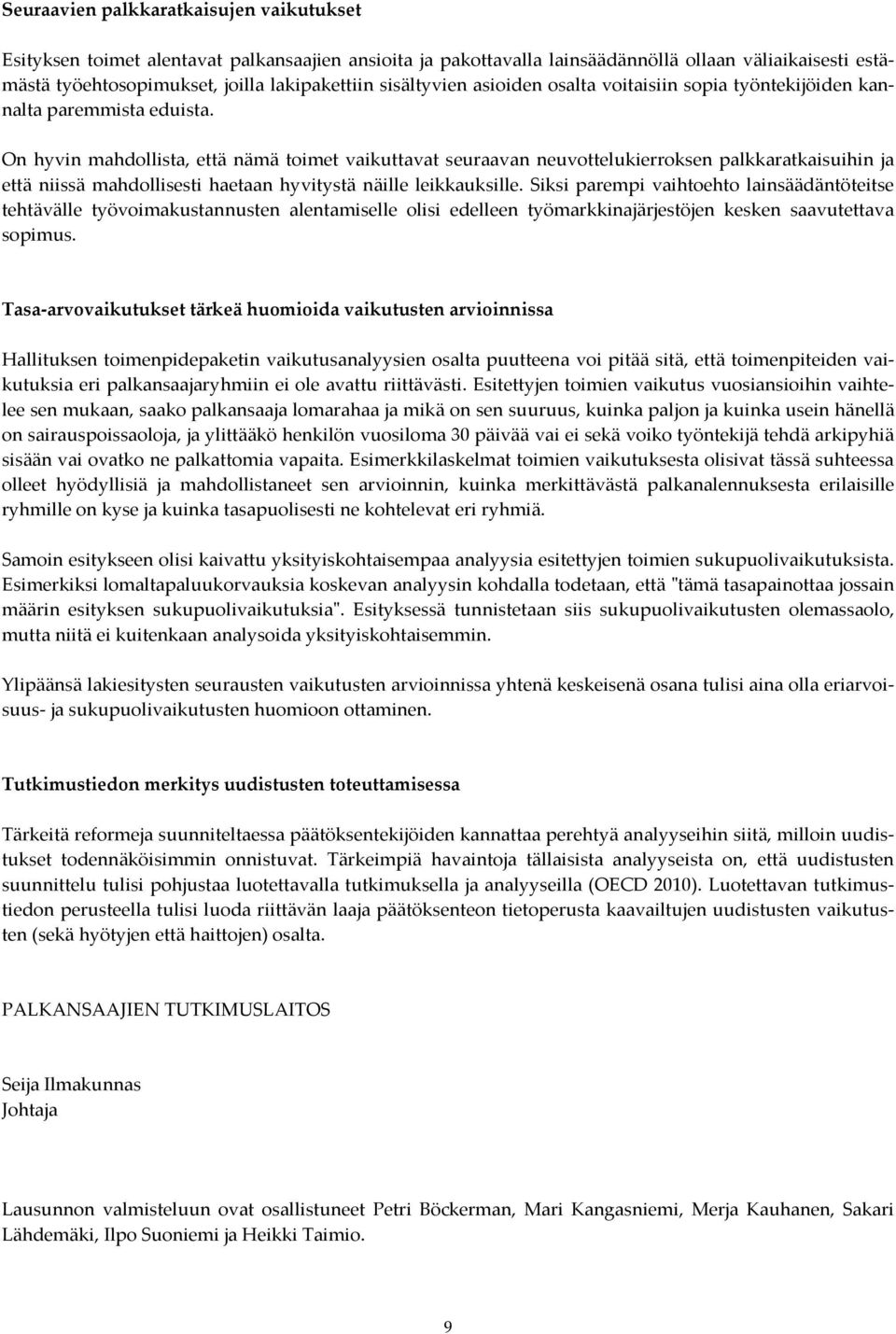 On hyvin mahdollista, että nämä toimet vaikuttavat seuraavan neuvottelukierroksen palkkaratkaisuihin ja että niissä mahdollisesti haetaan hyvitystä näille leikkauksille.