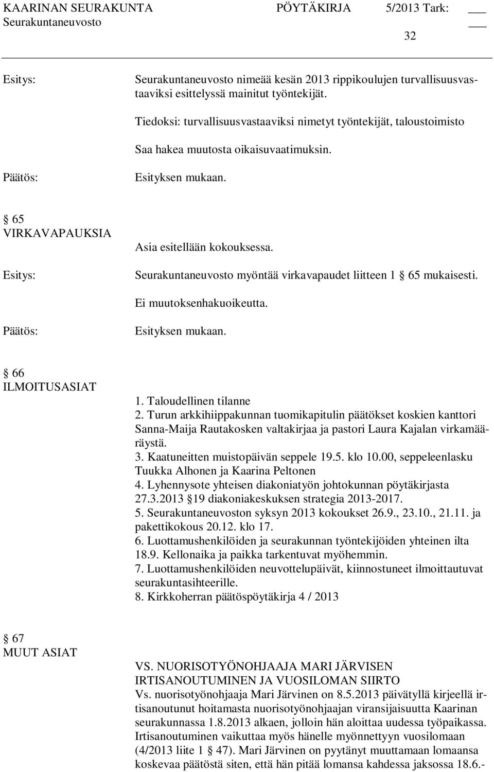 Seurakuntaneuvosto myöntää virkavapaudet liitteen 1 65 mukaisesti. 66 ILMOITUSASIAT 1. Taloudellinen tilanne 2.