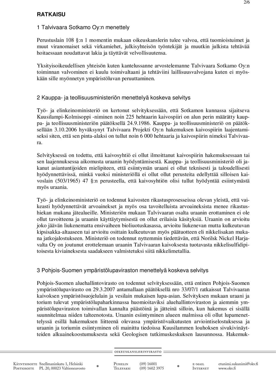 Yksityisoikeudellisen yhteisön kuten kantelussanne arvostelemanne Talvivaara Sotkamo Oy:n toiminnan valvominen ei kuulu toimivaltaani ja tehtäviini laillisuusvalvojana kuten ei myöskään sille