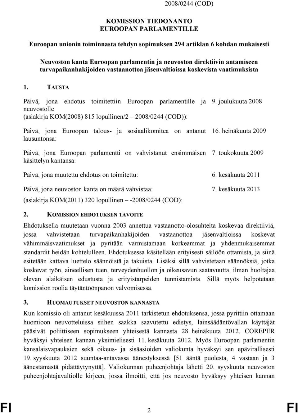 TAUSTA Päivä, jona ehdotus toimitettiin Euroopan parlamentille ja neuvostolle (asiakirja KOM(2008) 815 lopullinen/2 2008/0244 (COD)): Päivä, jona Euroopan talous- ja sosiaalikomitea on antanut