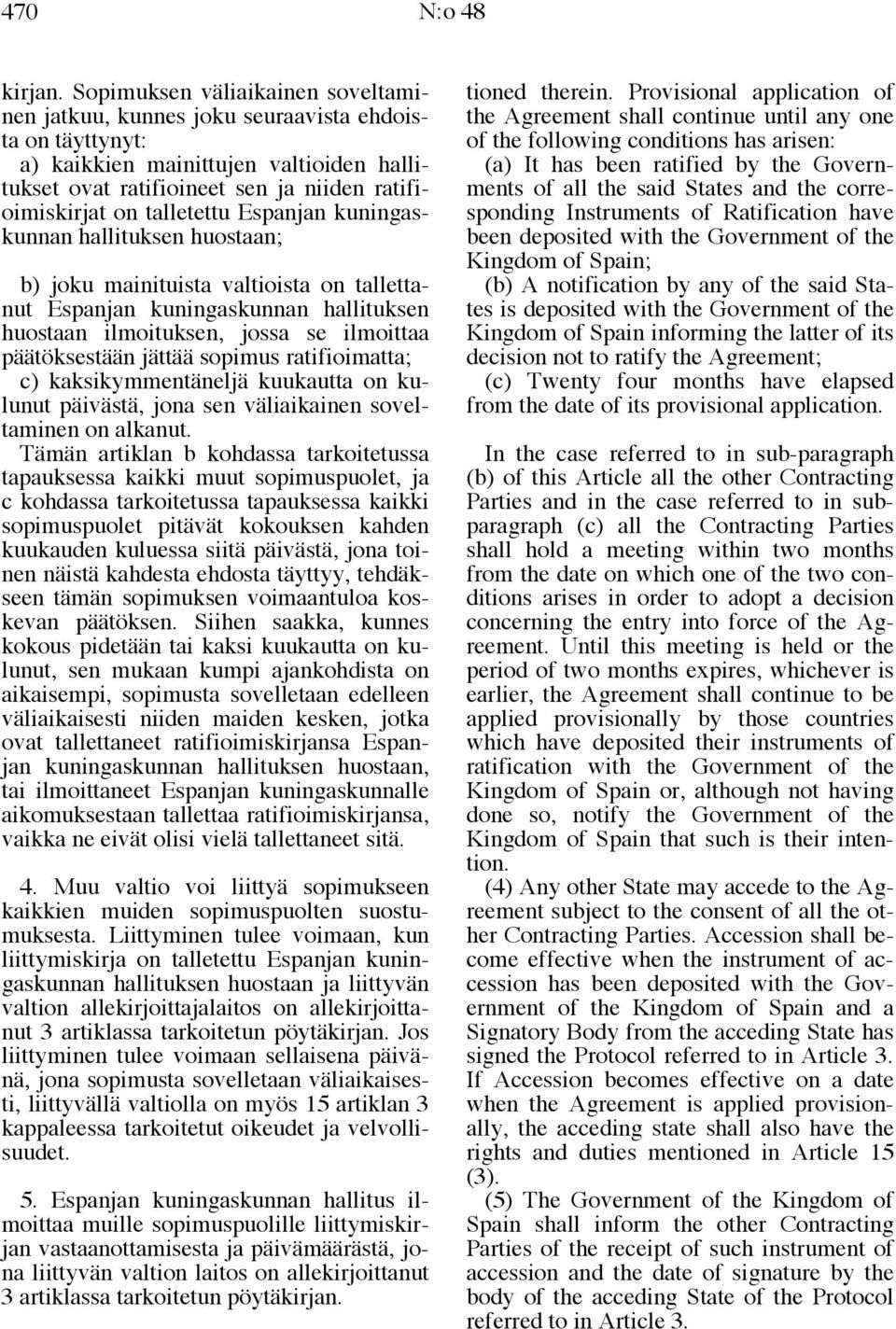 talletettu Espanjan kuningaskunnan hallituksen huostaan; b) joku mainituista valtioista on tallettanut Espanjan kuningaskunnan hallituksen huostaan ilmoituksen, jossa se ilmoittaa päätöksestään