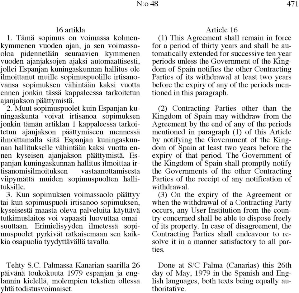 ilmoittanut muille sopimuspuolille irtisanovansa sopimuksen vähintään kaksi vuotta ennen jonkin tässä kappaleessa tarkoitetun ajanjakson päättymistä. 2.