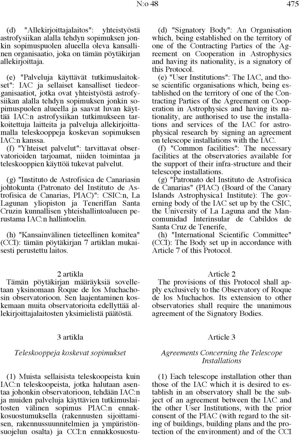 luvan käyttää IAC:n astrofysiikan tutkimukseen tarkoitettuja laitteita ja palveluja allekirjoittamalla teleskooppeja koskevan sopimuksen IAC:n kanssa.