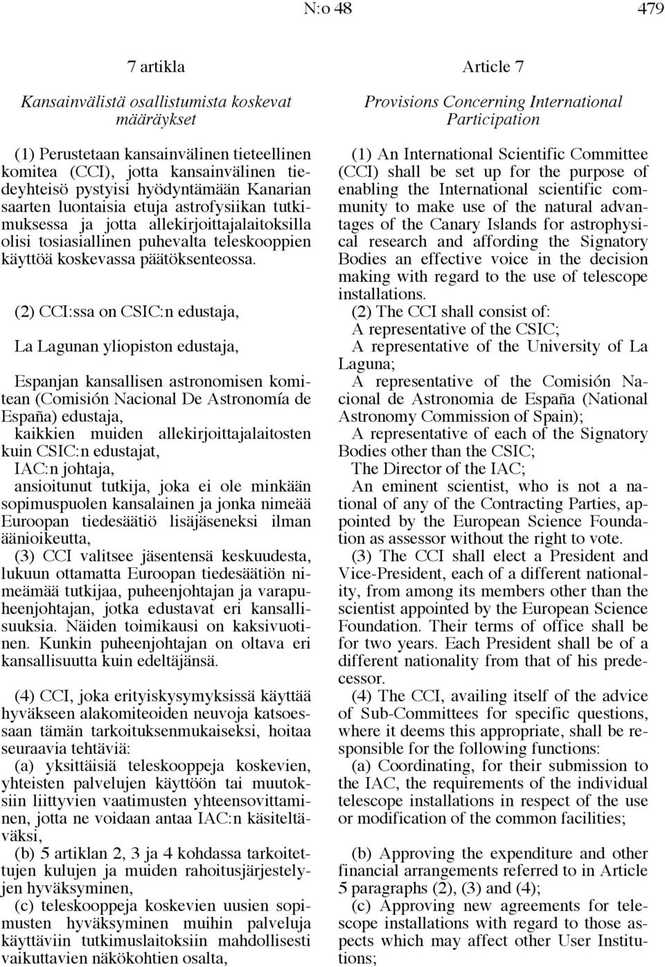 (2) CCI:ssa on CSIC:n edustaja, La Lagunan yliopiston edustaja, Espanjan kansallisen astronomisen komitean (Comisión Nacional De Astronomía de España) edustaja, kaikkien muiden