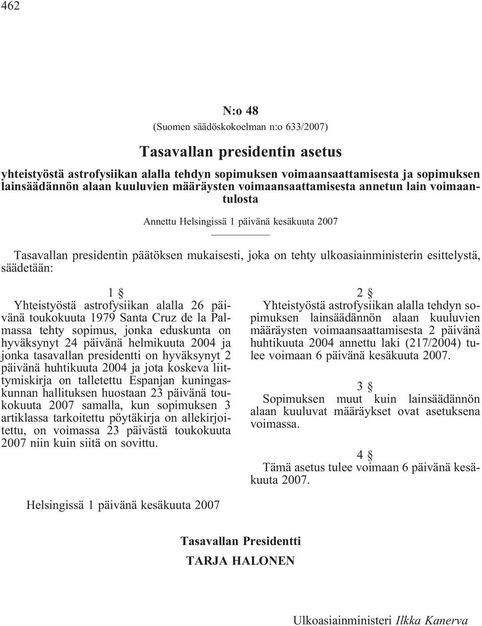 säädetään: 1 Yhteistyöstä astrofysiikan alalla 26 päivänä toukokuuta 1979 Santa Cruz de la Palmassa tehty sopimus, jonka eduskunta on hyväksynyt 24 päivänä helmikuuta 2004 ja jonka tasavallan