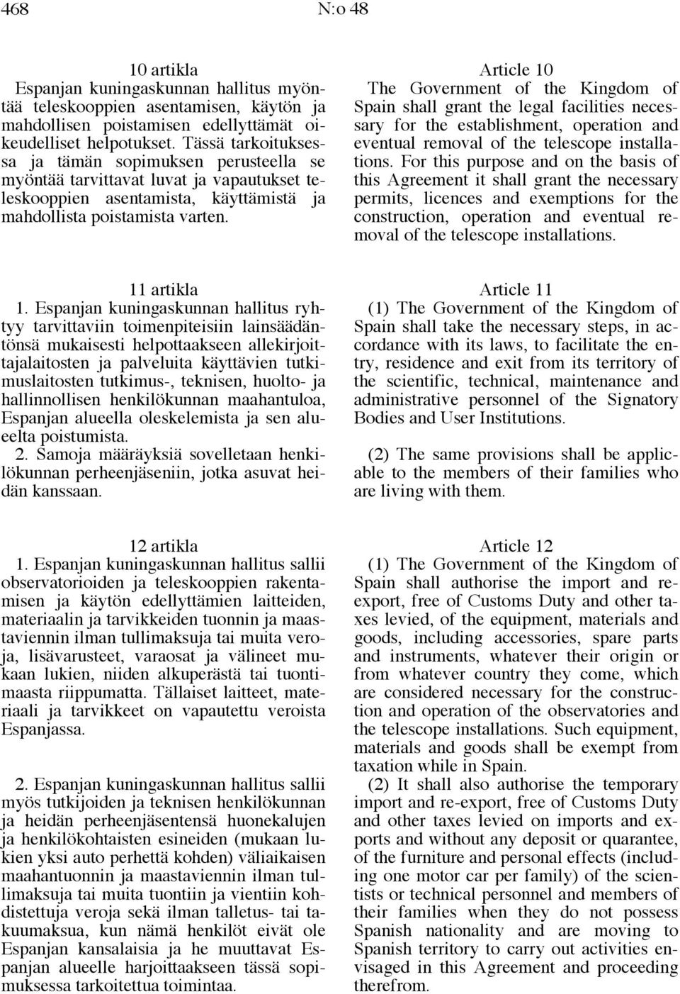 Article 10 The Government of the Kingdom of Spain shall grant the legal facilities necessary for the establishment, operation and eventual removal of the telescope installations.