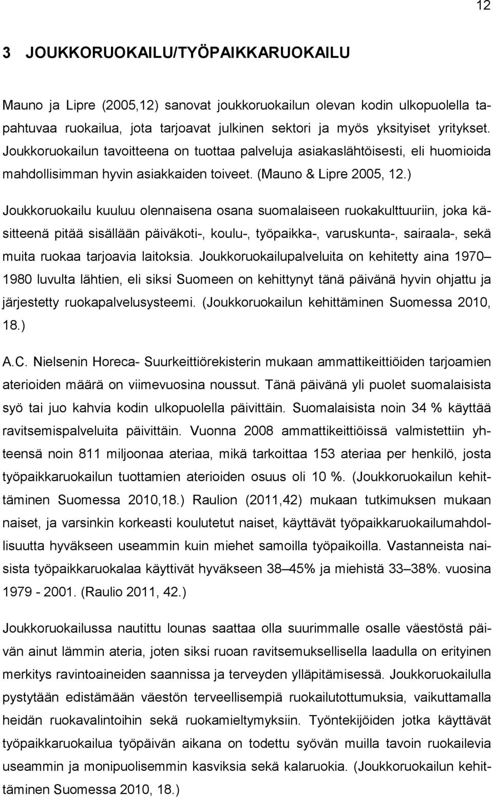 ) Joukkoruokailu kuuluu olennaisena osana suomalaiseen ruokakulttuuriin, joka käsitteenä pitää sisällään päiväkoti-, koulu-, työpaikka-, varuskunta-, sairaala-, sekä muita ruokaa tarjoavia laitoksia.