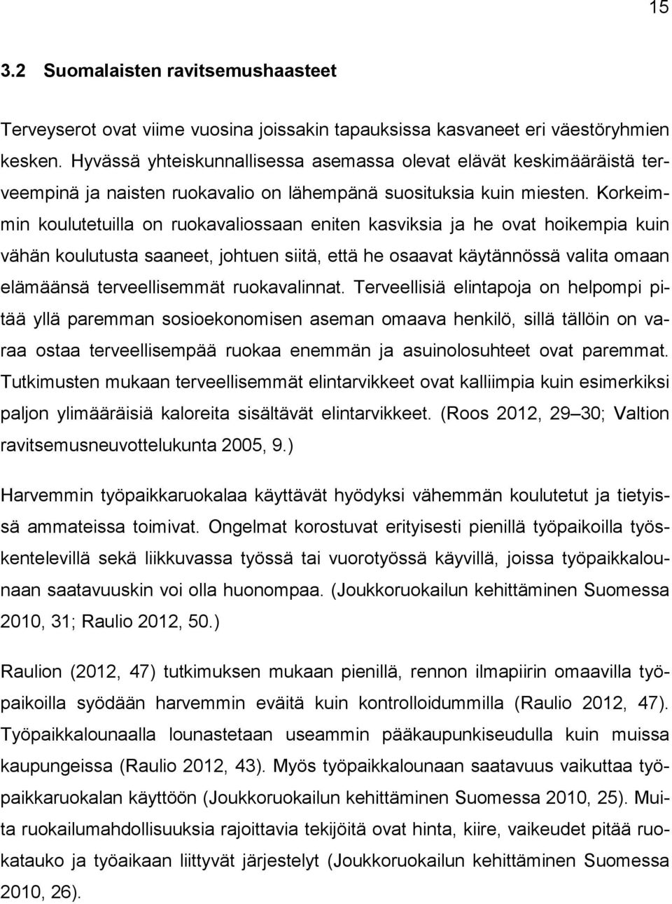 Korkeimmin koulutetuilla on ruokavaliossaan eniten kasviksia ja he ovat hoikempia kuin vähän koulutusta saaneet, johtuen siitä, että he osaavat käytännössä valita omaan elämäänsä terveellisemmät