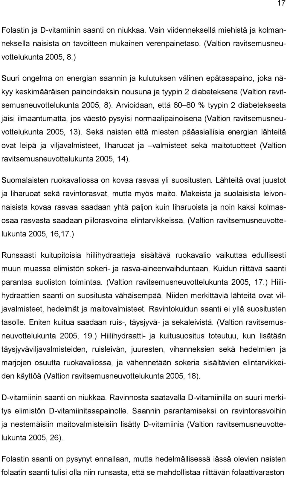 Arvioidaan, että 60 80 % tyypin 2 diabeteksesta jäisi ilmaantumatta, jos väestö pysyisi normaalipainoisena (Valtion ravitsemusneuvottelukunta 2005, 13).