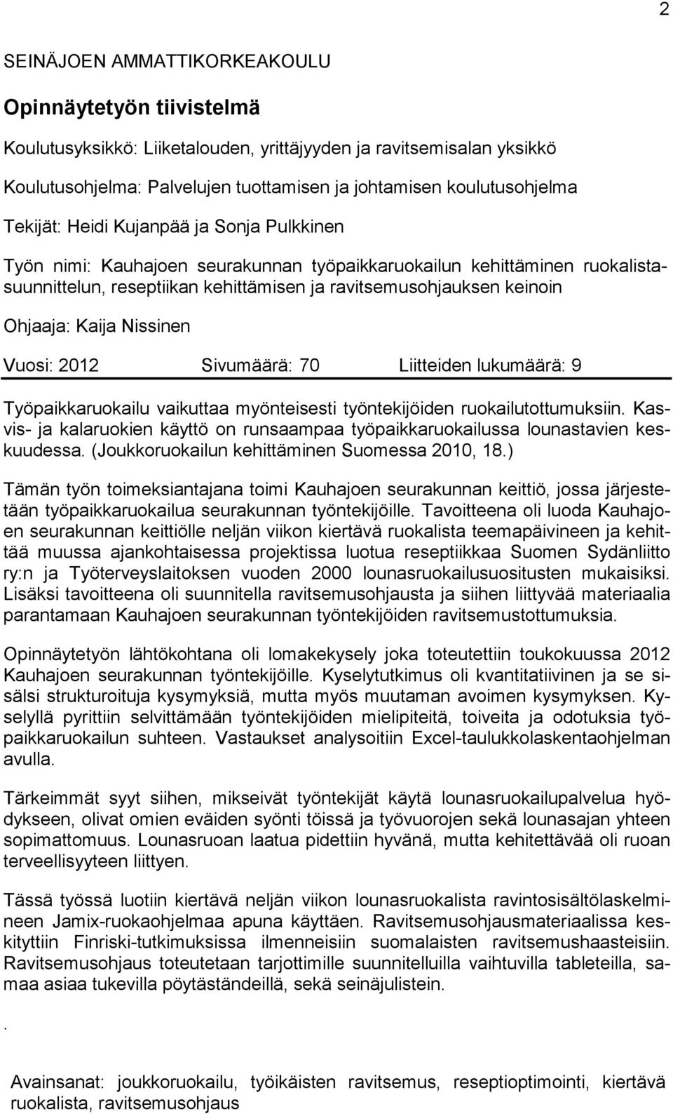 Kaija Nissinen Vuosi: 2012 Sivumäärä: 70 Liitteiden lukumäärä: 9 Työpaikkaruokailu vaikuttaa myönteisesti työntekijöiden ruokailutottumuksiin.
