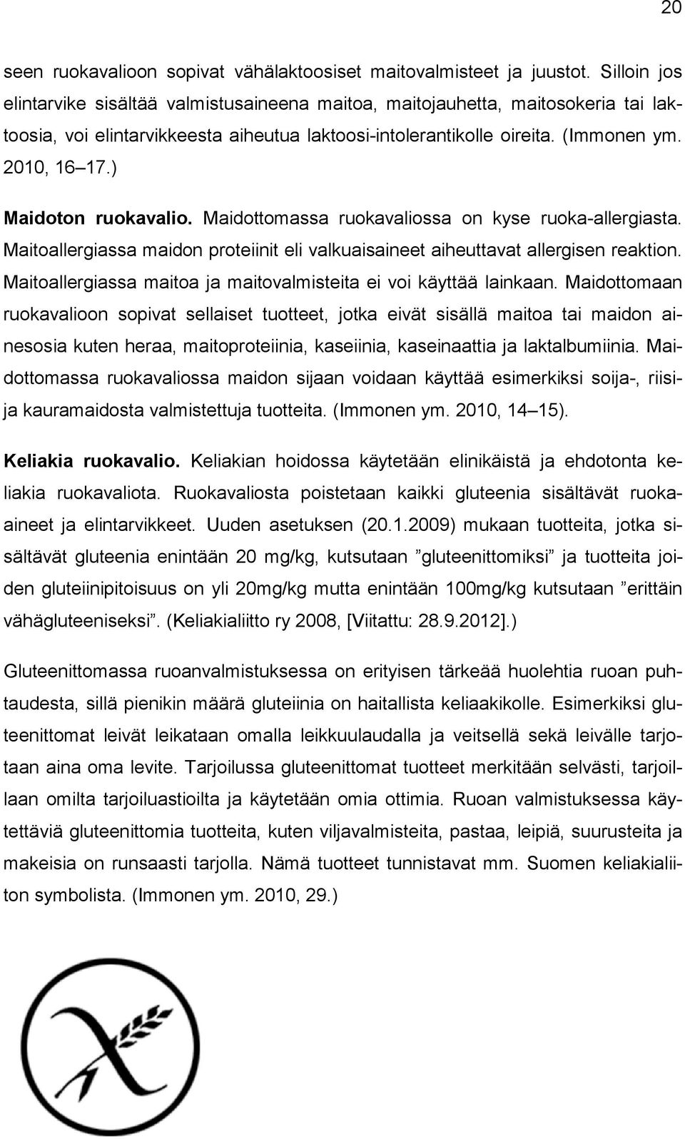 ) Maidoton ruokavalio. Maidottomassa ruokavaliossa on kyse ruoka-allergiasta. Maitoallergiassa maidon proteiinit eli valkuaisaineet aiheuttavat allergisen reaktion.