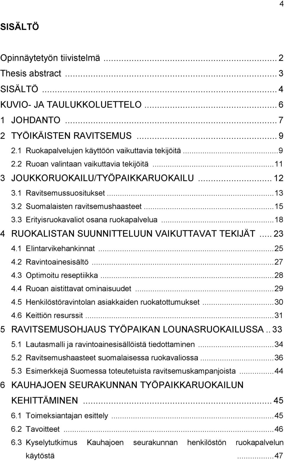 2 Suomalaisten ravitsemushaasteet... 15 3.3 Erityisruokavaliot osana ruokapalvelua... 18 4 RUOKALISTAN SUUNNITTELUUN VAIKUTTAVAT TEKIJÄT... 23 4.1 Elintarvikehankinnat... 25 4.2 Ravintoainesisältö.