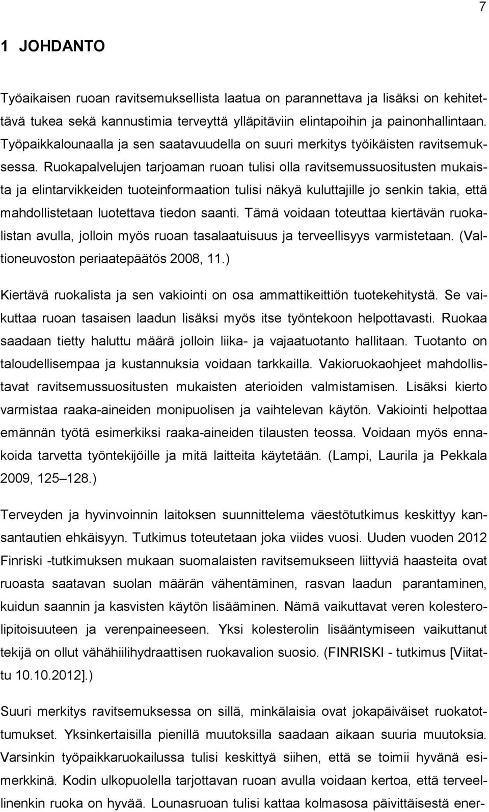 Ruokapalvelujen tarjoaman ruoan tulisi olla ravitsemussuositusten mukaista ja elintarvikkeiden tuoteinformaation tulisi näkyä kuluttajille jo senkin takia, että mahdollistetaan luotettava tiedon