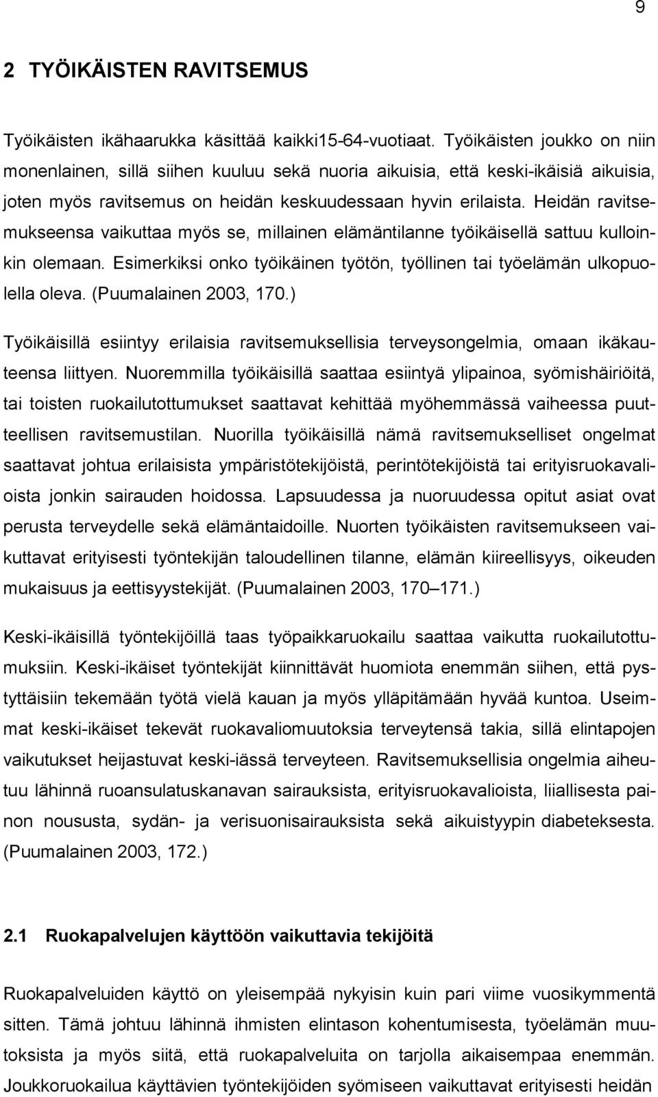 Heidän ravitsemukseensa vaikuttaa myös se, millainen elämäntilanne työikäisellä sattuu kulloinkin olemaan. Esimerkiksi onko työikäinen työtön, työllinen tai työelämän ulkopuolella oleva.