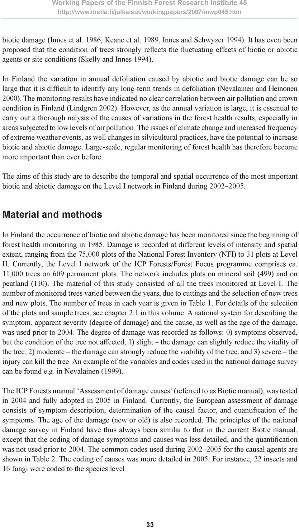 In Finland the variation in annual defoliation caused by abiotic and biotic damage can be so large that it is difficult to identify any long-term trends in defoliation (Nevalainen and Heinonen 2000).