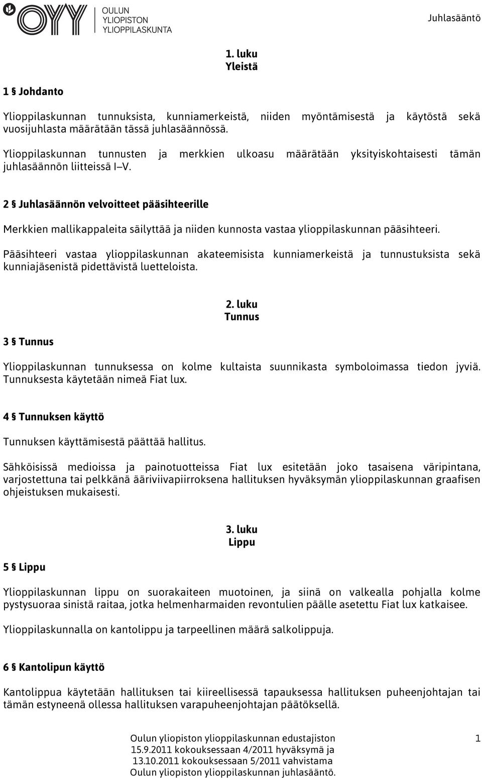 2 Juhlasäännön velvoitteet pääsihteerille Merkkien mallikappaleita säilyttää ja niiden kunnosta vastaa ylioppilaskunnan pääsihteeri.