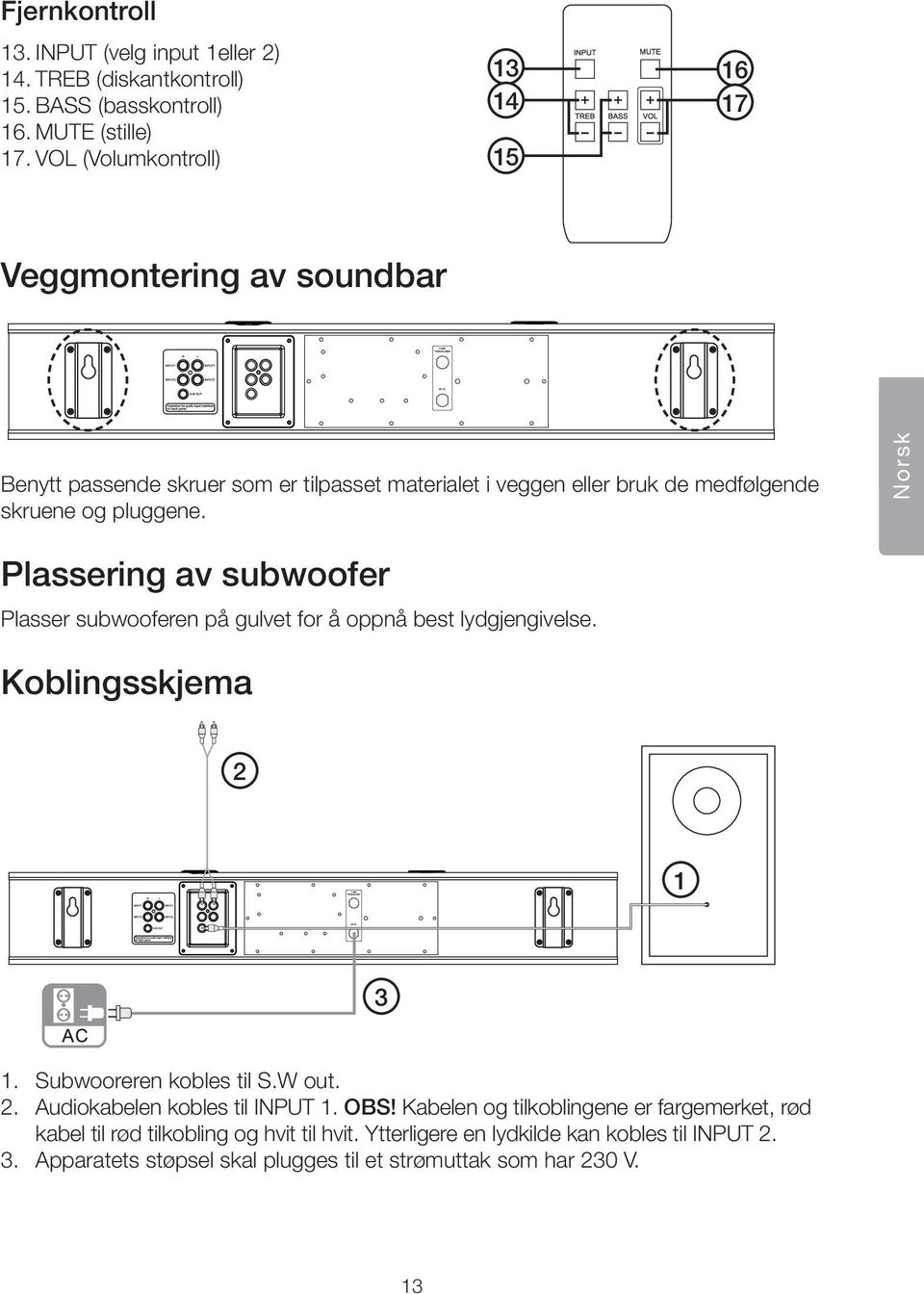 Norsk Plassering av subwoofer Plasser subwooferen på gulvet for å oppnå best lydgjengivelse. Koblingsskjema 2 1 3 1. Subwooreren kobles til S.W out. 2. Audiokabelen kobles til INPUT 1.
