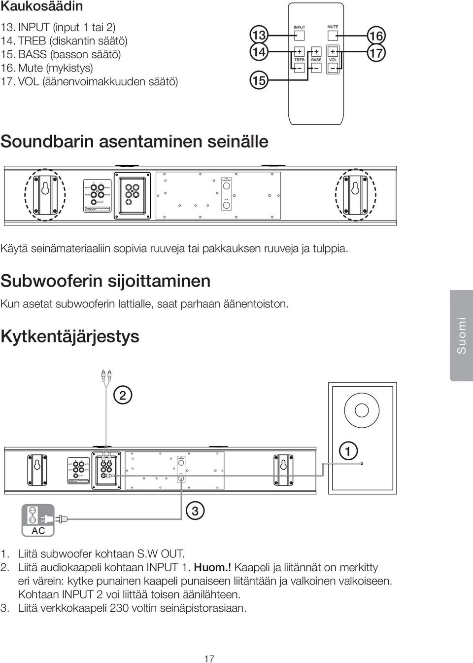 Subwooferin sijoittaminen Kun asetat subwooferin lattialle, saat parhaan äänentoiston. Kytkentäjärjestys Suomi 2 1 3 1. Liitä subwoofer kohtaan S.W OUT. 2. Liitä audiokaapeli kohtaan INPUT 1.