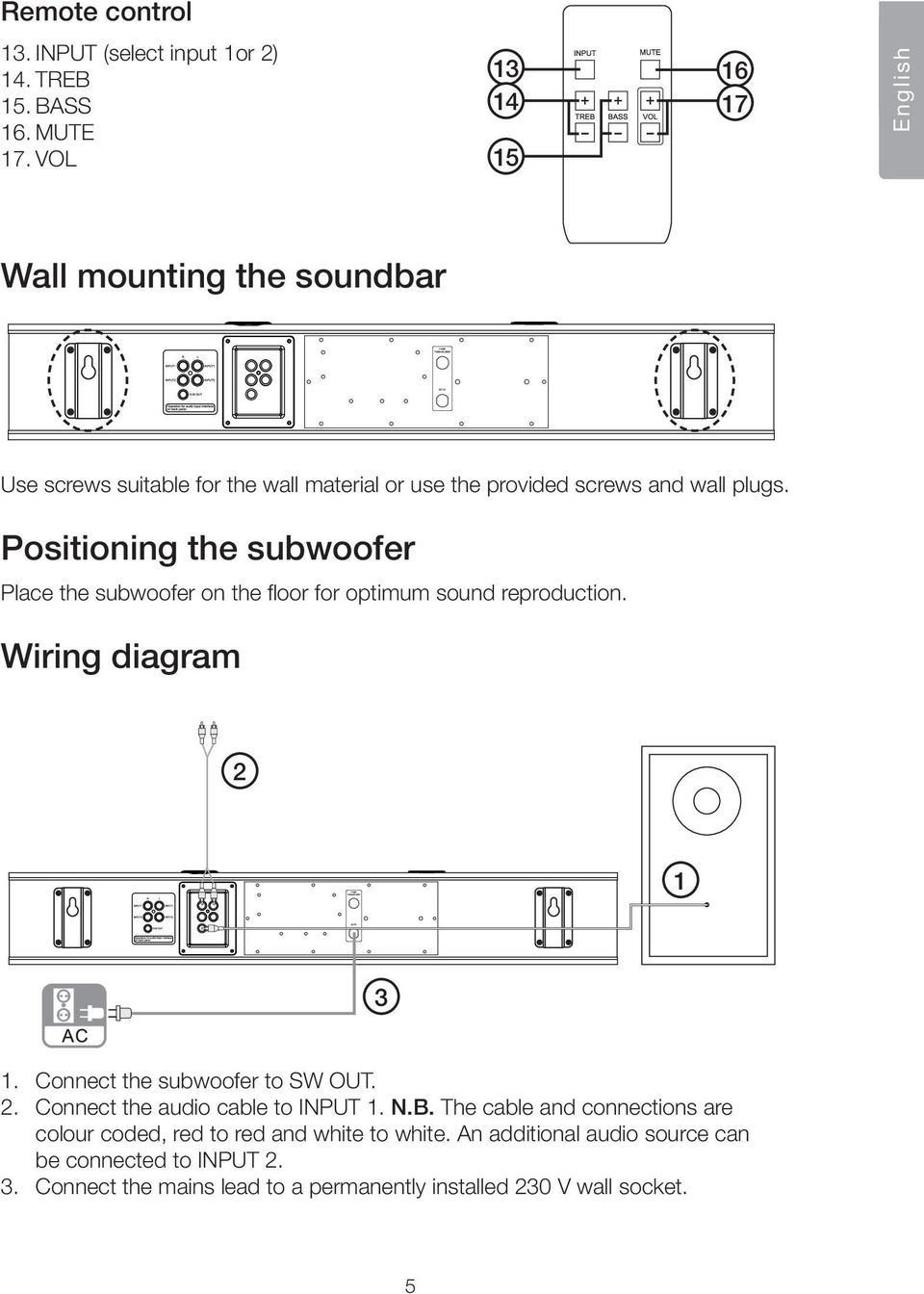 Positioning the subwoofer Place the subwoofer on the floor for optimum sound reproduction. Wiring diagram 2 1 3 1. Connect the subwoofer to SW OUT. 2. Connect the audio cable to INPUT 1.