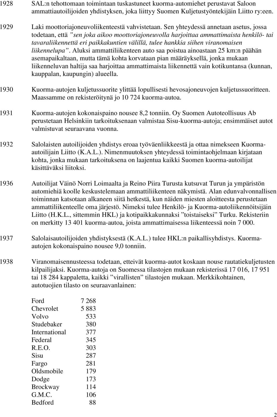 Sen yhteydessä annetaan asetus, jossa todetaan, että sen joka aikoo moottoriajoneuvolla harjoittaa ammattimaista henkilö- tai tavaraliikennettä eri paikkakuntien välillä, tulee hankkia siihen