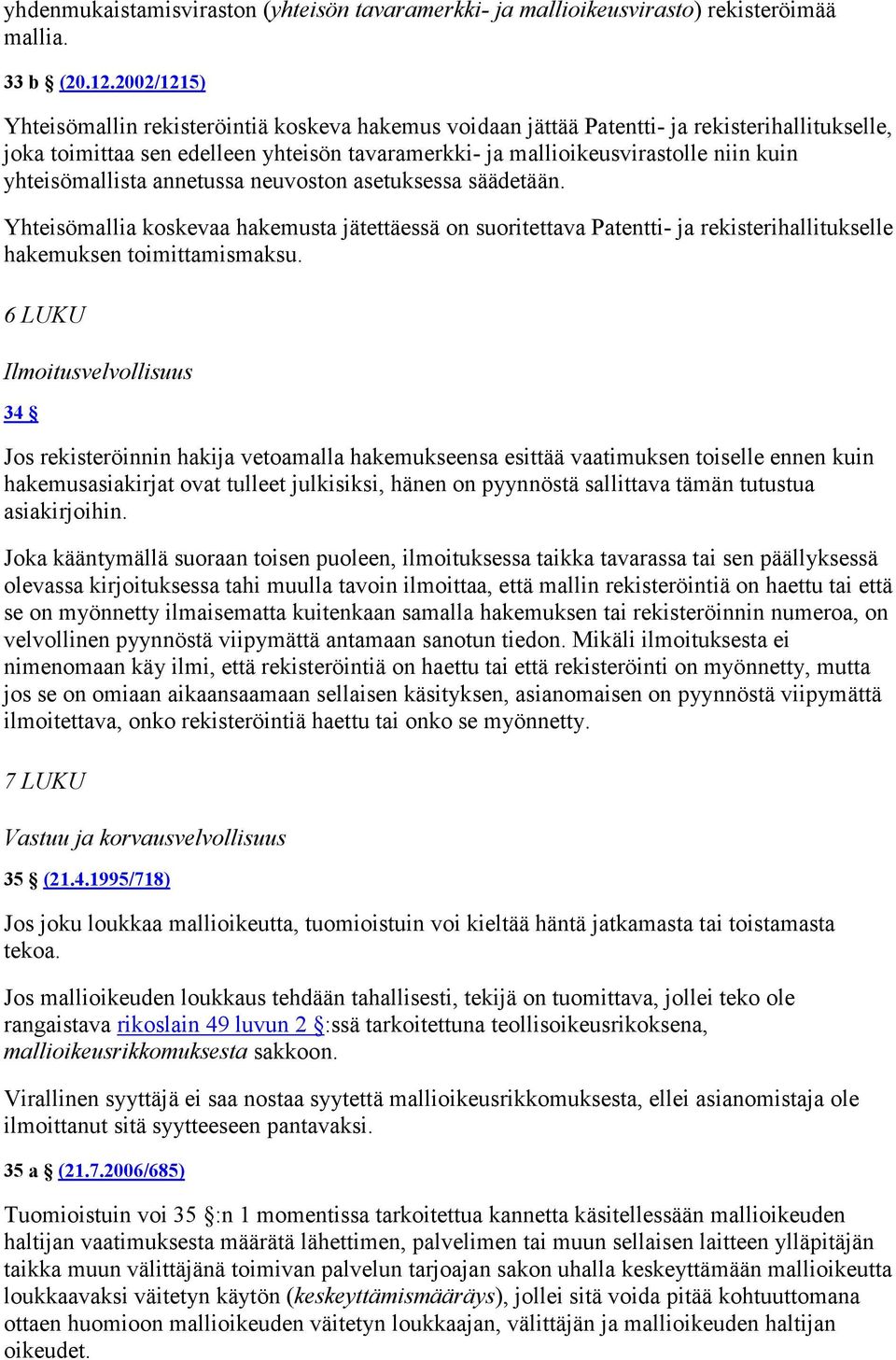 yhteisömallista annetussa neuvoston asetuksessa säädetään. Yhteisömallia koskevaa hakemusta jätettäessä on suoritettava Patentti ja rekisterihallitukselle hakemuksen toimittamismaksu.