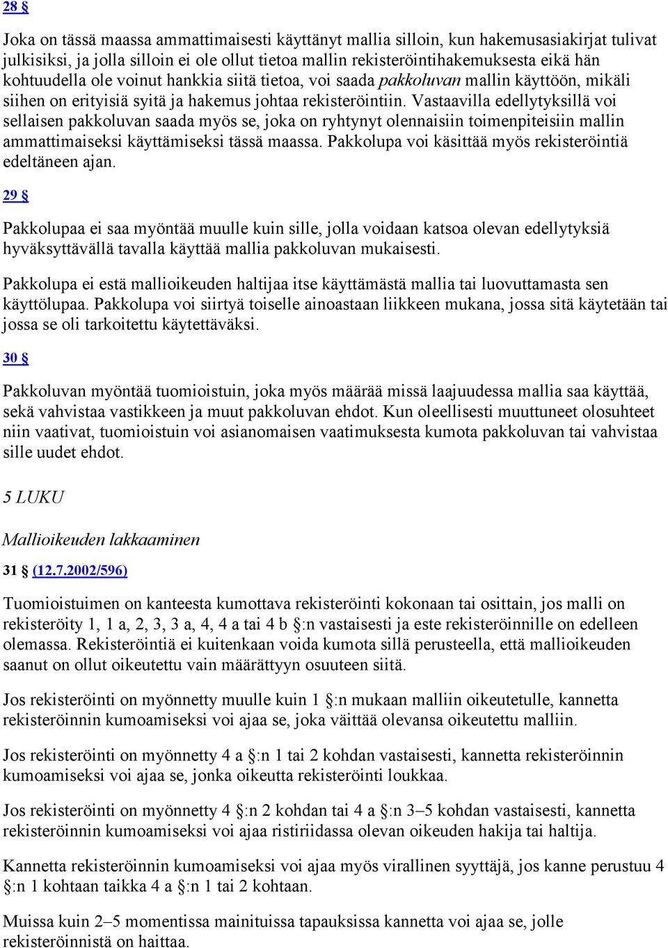 Vastaavilla edellytyksillä voi sellaisen pakkoluvan saada myös se, joka on ryhtynyt olennaisiin toimenpiteisiin mallin ammattimaiseksi käyttämiseksi tässä maassa.