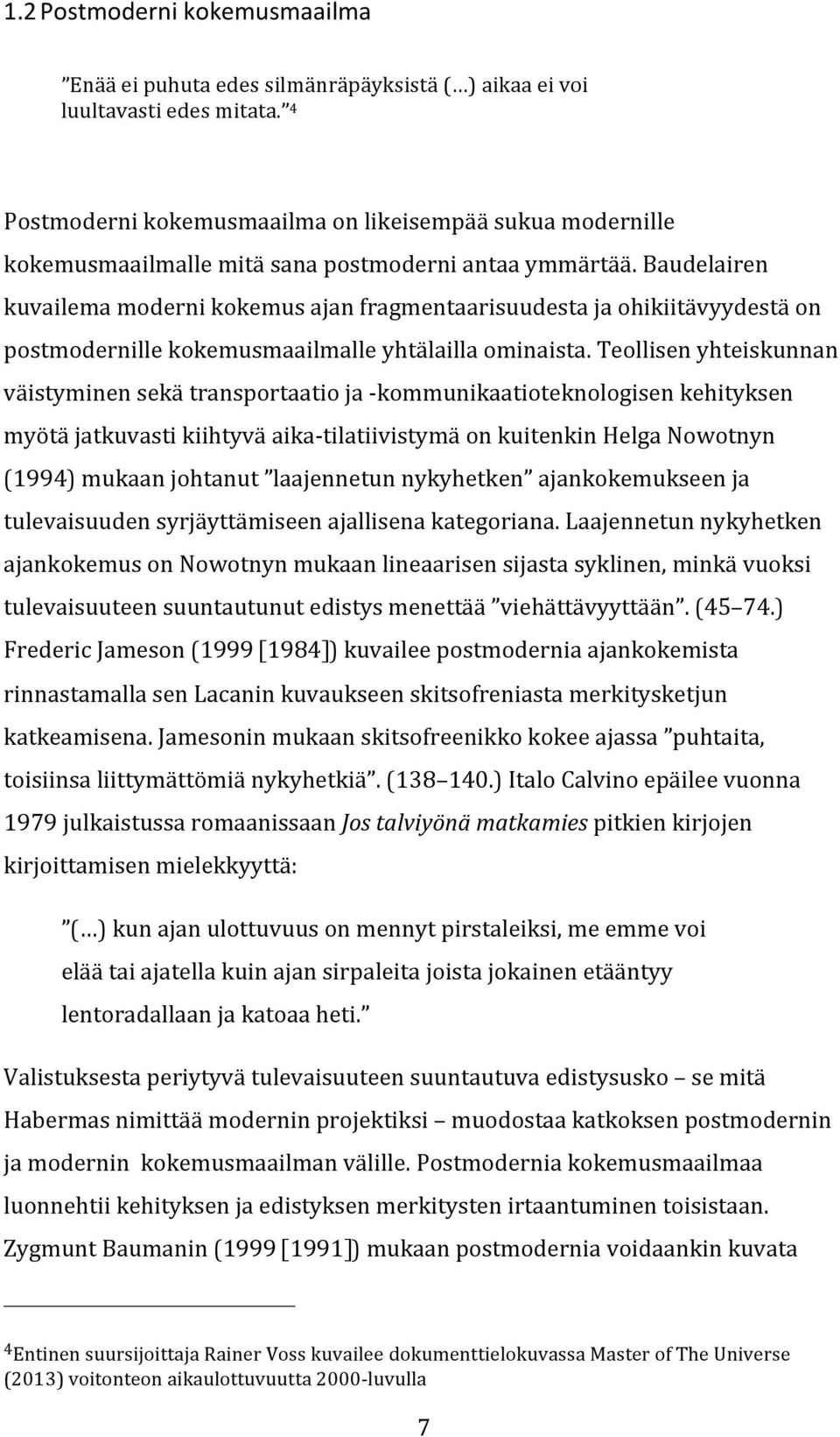 baudelairen kuvailemamodernikokemusajanfragmentaarisuudestajaohikiitävyydestäon postmodernillekokemusmaailmalleyhtälaillaominaista.