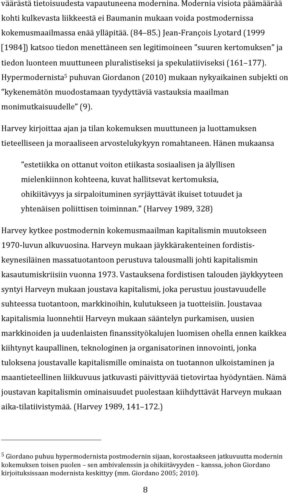 Hypermodernista 5 puhuvangiordanon(2010)mukaannykyaikainensubjektion kykenemätönmuodostamaantyydyttäviävastauksiamaailman monimutkaisuudelle (9).