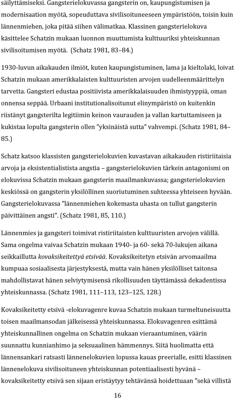 ) 1930 luvunaikakaudenilmiöt,kutenkaupungistuminen,lamajakieltolaki,loivat Schatzinmukaanamerikkalaistenkulttuuristenarvojenuudelleenmäärittelyn tarvetta.