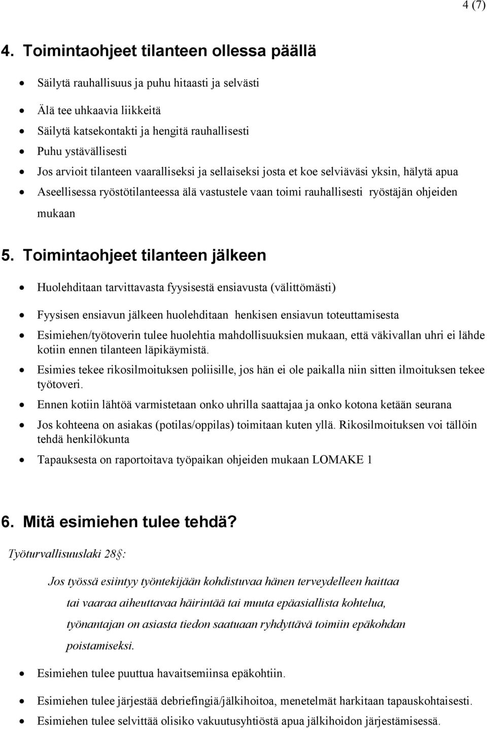 tilanteen vaaralliseksi ja sellaiseksi josta et koe selviäväsi yksin, hälytä apua Aseellisessa ryöstötilanteessa älä vastustele vaan toimi rauhallisesti ryöstäjän ohjeiden mukaan 5.