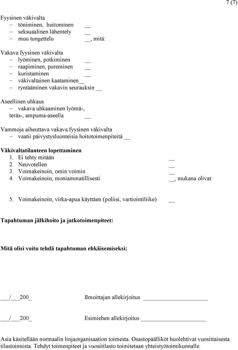 Väkivaltatilanteen lopettaminen 1. Ei tehty mitään 2. Neuvotellen 3. Voimakeinoin, omin voimin 4. Voimakeinoin, moniammatillisesti, mukana olivat: 5.