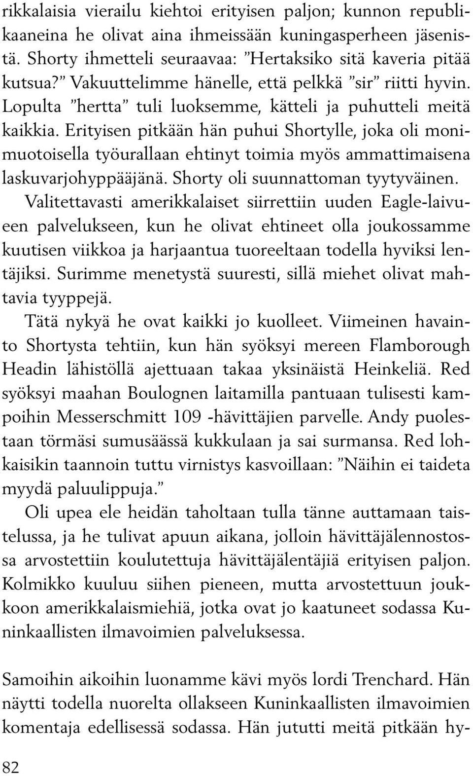 Erityisen pitkään hän puhui Shortylle, joka oli monimuotoisella työurallaan ehtinyt toimia myös ammattimaisena laskuvarjohyppääjänä. Shorty oli suunnattoman tyytyväinen.