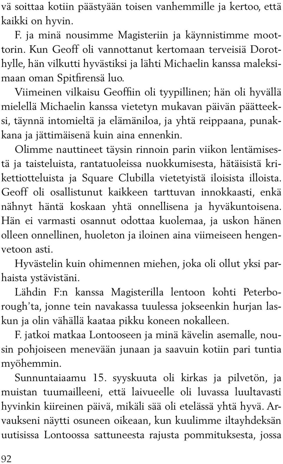 Viimeinen vilkaisu Geoffiin oli tyypillinen; hän oli hyvällä mielellä Michaelin kanssa vietetyn mukavan päivän päätteeksi, täynnä intomieltä ja elämäniloa, ja yhtä reippaana, punakkana ja