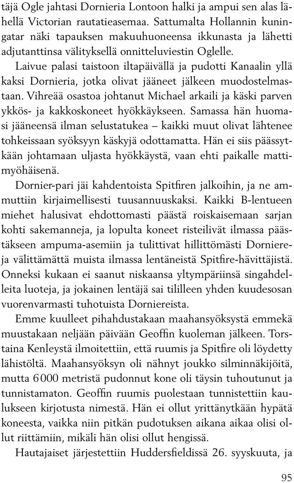 Laivue palasi taistoon iltapäivällä ja pudotti Kanaalin yllä kaksi Dornieria, jotka olivat jääneet jälkeen muodostelmastaan.