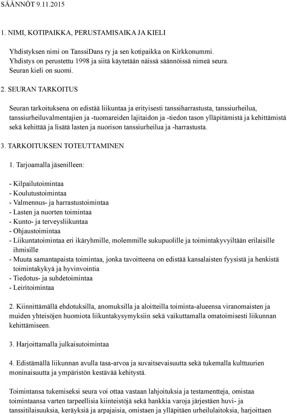 SEURAN TARKOITUS Seuran tarkoituksena on edistää liikuntaa ja erityisesti tanssiharrastusta, tanssiurheilua, tanssiurheiluvalmentajien ja -tuomareiden lajitaidon ja -tiedon tason ylläpitämistä ja