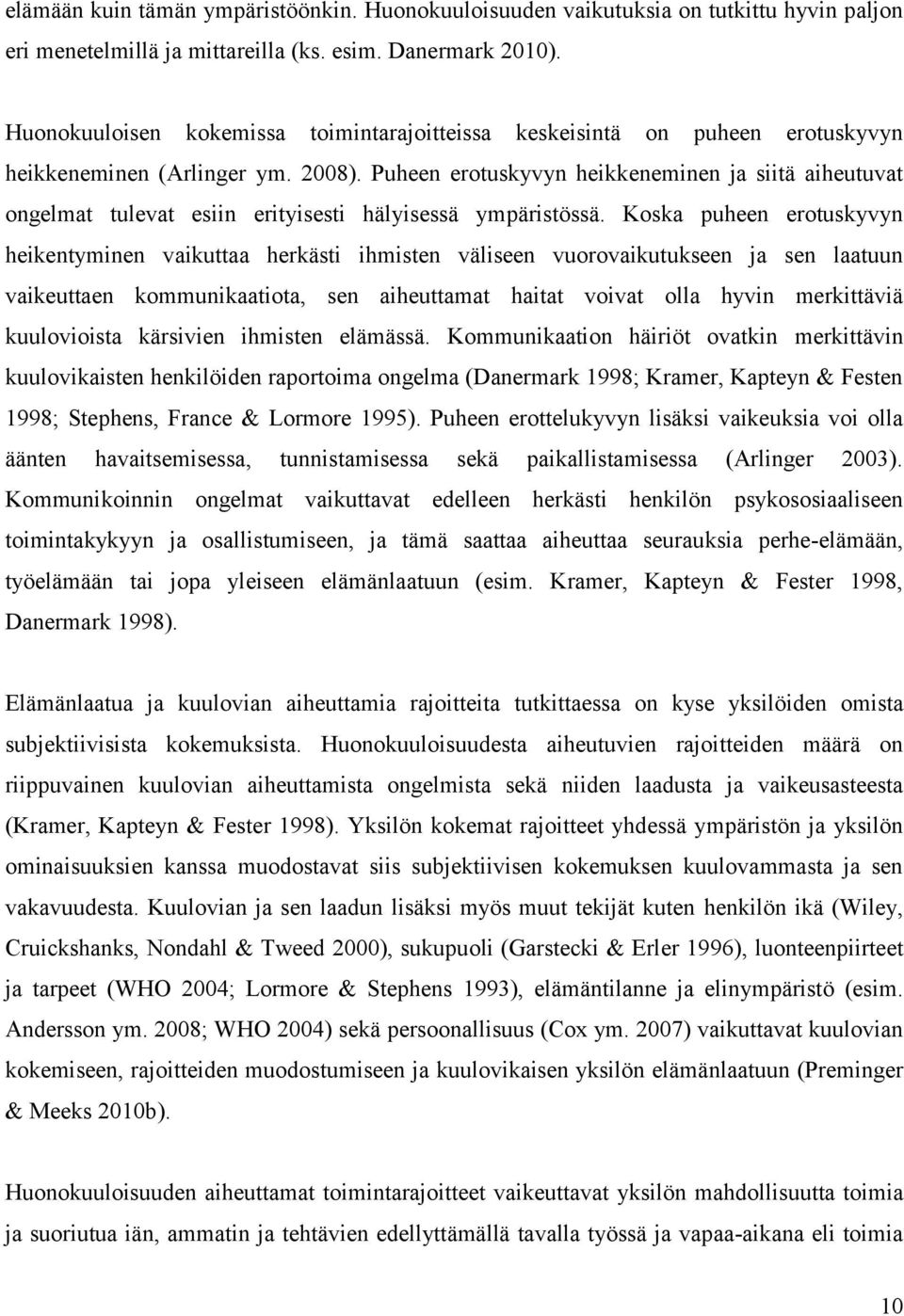 Puheen erotuskyvyn heikkeneminen ja siitä aiheutuvat ongelmat tulevat esiin erityisesti hälyisessä ympäristössä.