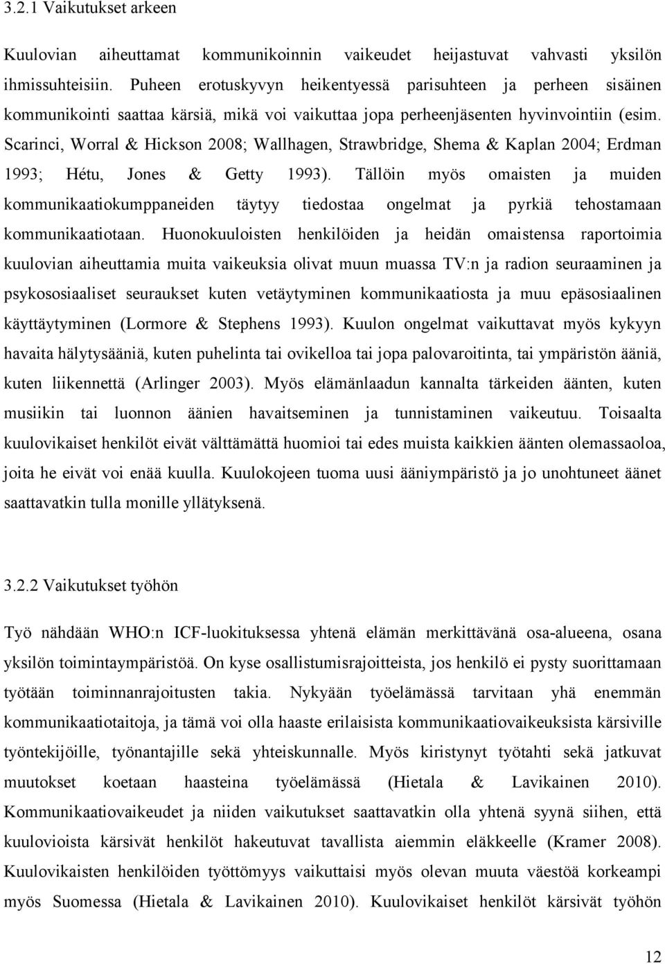 Scarinci, Worral & Hickson 2008; Wallhagen, Strawbridge, Shema & Kaplan 2004; Erdman 1993; Hétu, Jones & Getty 1993).