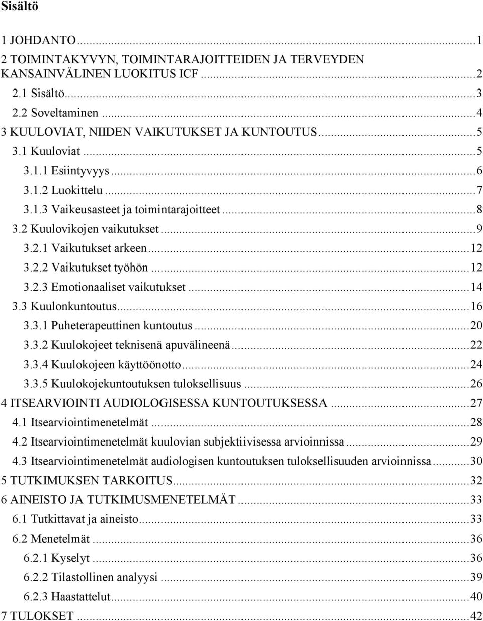 .. 12 3.2.3 Emotionaaliset vaikutukset... 14 3.3 Kuulonkuntoutus... 16 3.3.1 Puheterapeuttinen kuntoutus... 20 3.3.2 Kuulokojeet teknisenä apuvälineenä... 22 3.3.4 Kuulokojeen käyttöönotto... 24 3.3.5 Kuulokojekuntoutuksen tuloksellisuus.