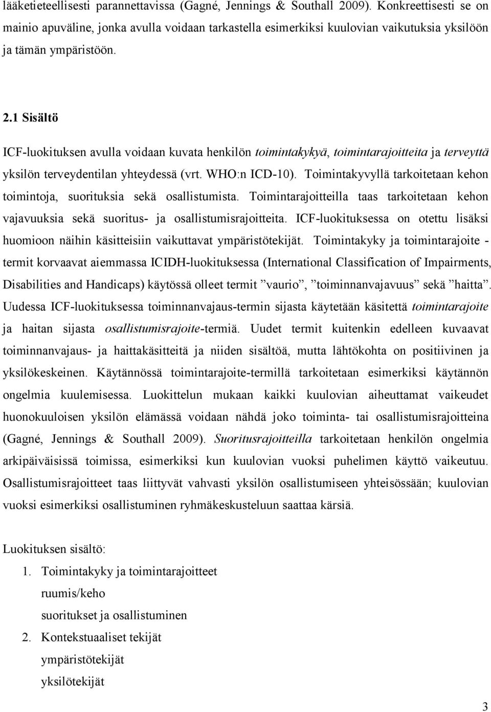 1 Sisältö ICF-luokituksen avulla voidaan kuvata henkilön toimintakykyä, toimintarajoitteita ja terveyttä yksilön terveydentilan yhteydessä (vrt. WHO:n ICD-10).