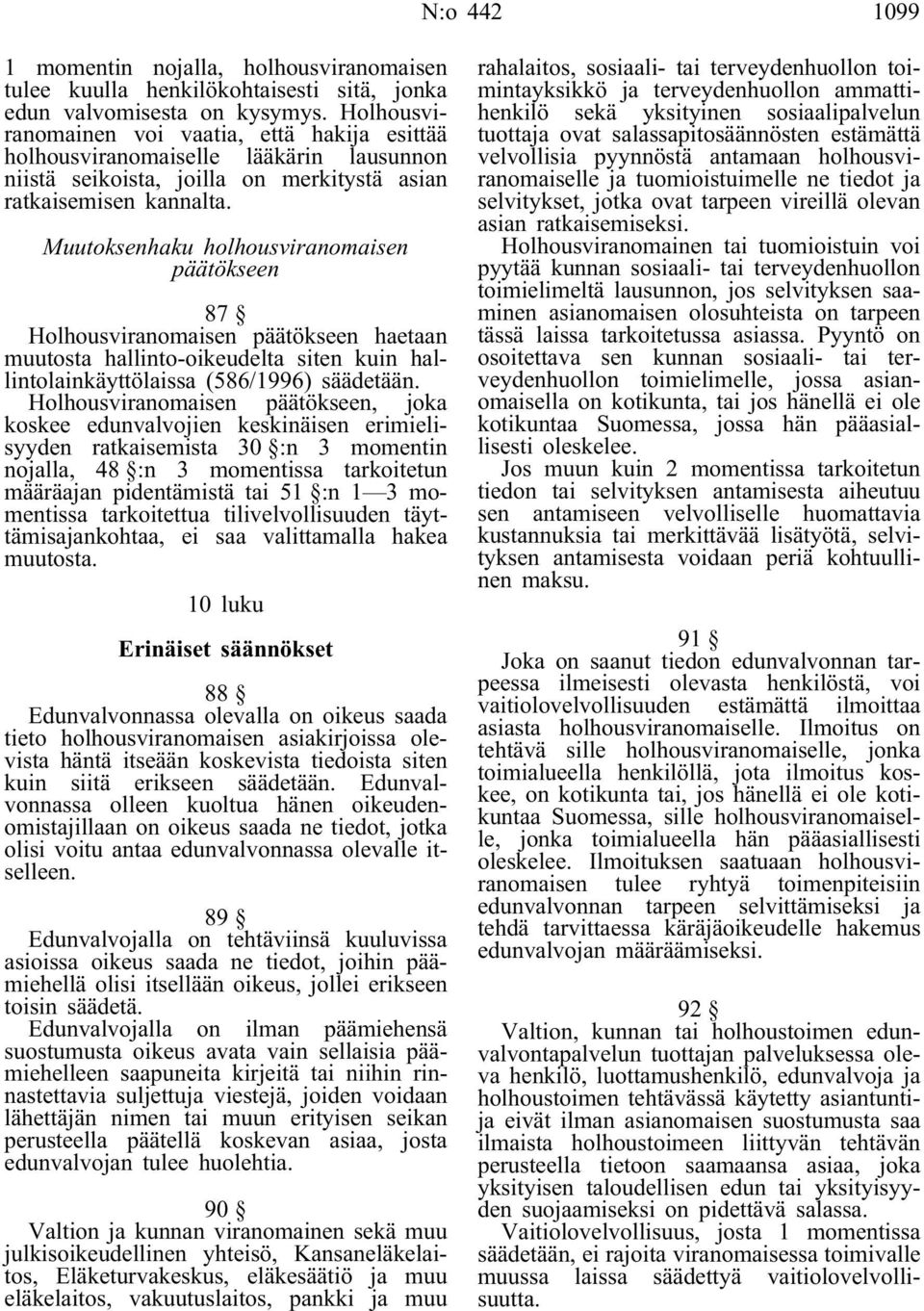 Muutoksenhaku holhousviranomaisen päätökseen 87 Holhousviranomaisen päätökseen haetaan muutosta hallinto-oikeudelta siten kuin hallintolainkäyttölaissa (586/1996) säädetään.