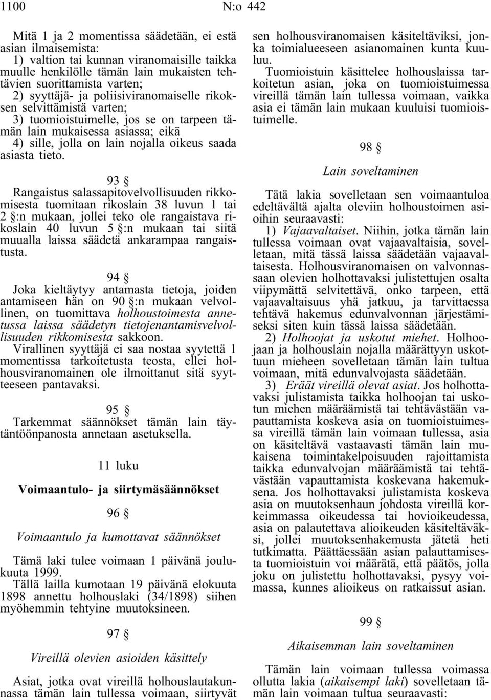 93 Rangaistus salassapitovelvollisuuden rikkomisesta tuomitaan rikoslain 38 luvun 1 tai 2 :n mukaan, jollei teko ole rangaistava rikoslain 40 luvun 5 :n mukaan tai siitä muualla laissa säädetä